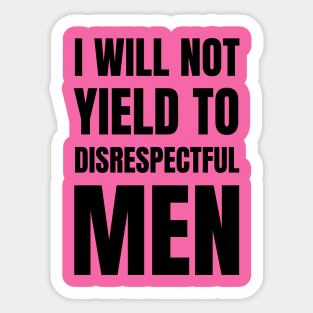 I-Will-Not-Yield-To-Disrespectful-Men Sticker